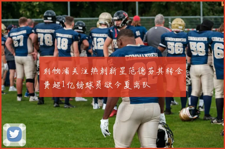 利物浦关注热刺新星范德芬其转会费超1亿镑球员欲今夏离队