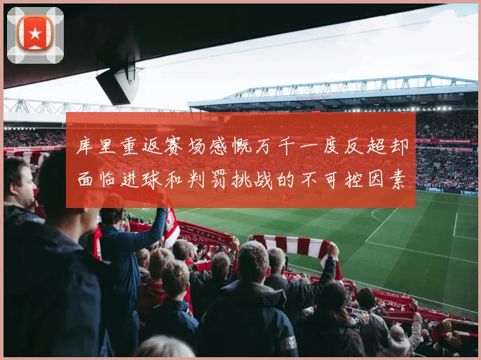 库里重返赛场感慨万千一度反超却面临进球和判罚挑战的不可控因素