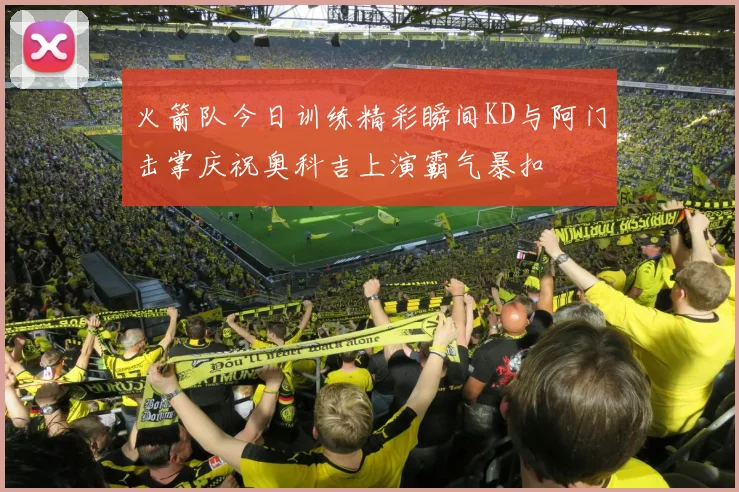 火箭队今日训练精彩瞬间KD与阿门击掌庆祝奥科吉上演霸气暴扣